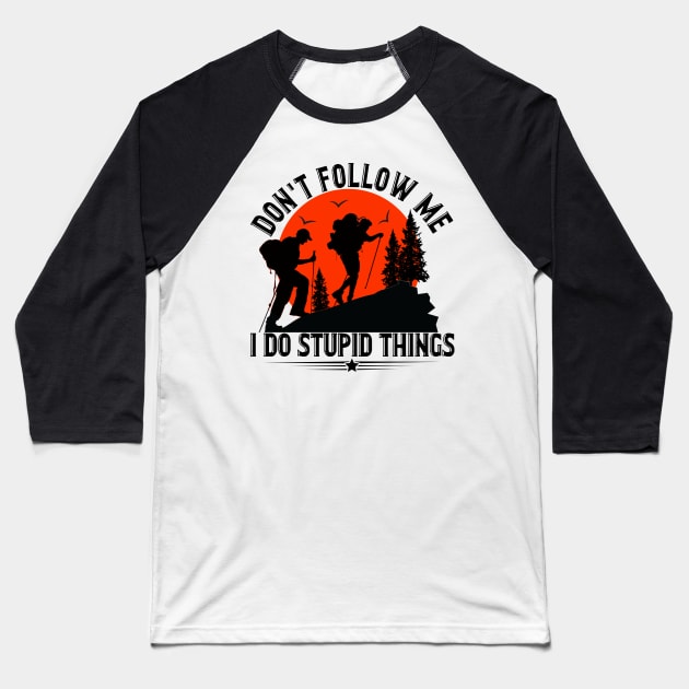 Don_t Follow Me I Do Stupid Things Hiking Baseball T-Shirt by Terryeare